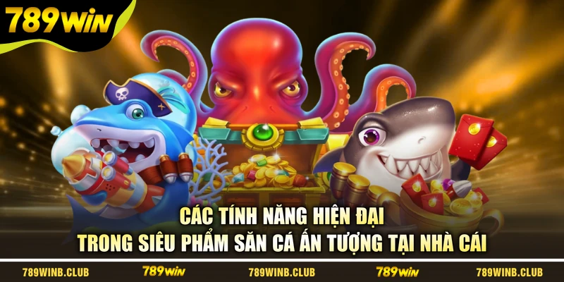 Các tính năng hiện đại trong siêu phẩm săn cá ấn tượng tại nhà cái