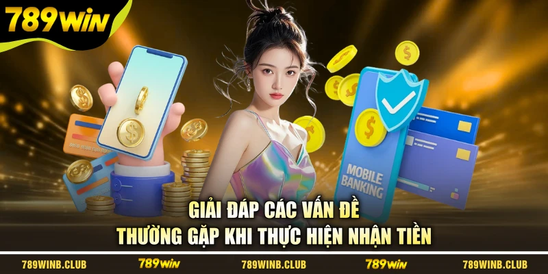 Giải đáp các vấn đề thường gặp khi thực hiện nhận tiền
