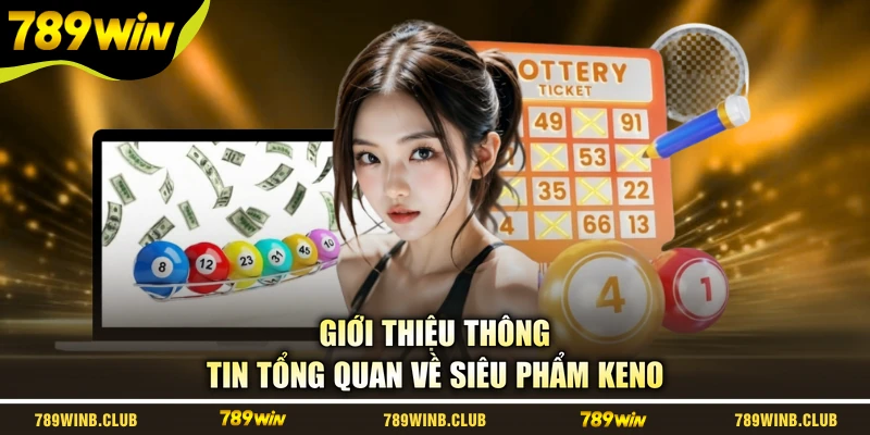 Giới thiệu thông tin tổng quan về siêu phẩm Keno
