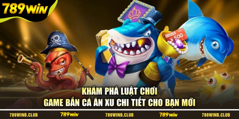 Khám phá luật chơi game bắn cá ăn xu chi tiết cho bạn mới