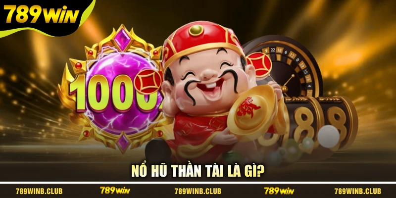 Nổ hũ Thần Tài là gì?