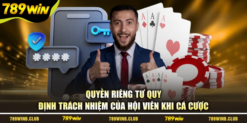 Quyền riêng tư quy định trách nhiệm của hội viên khi cá cược