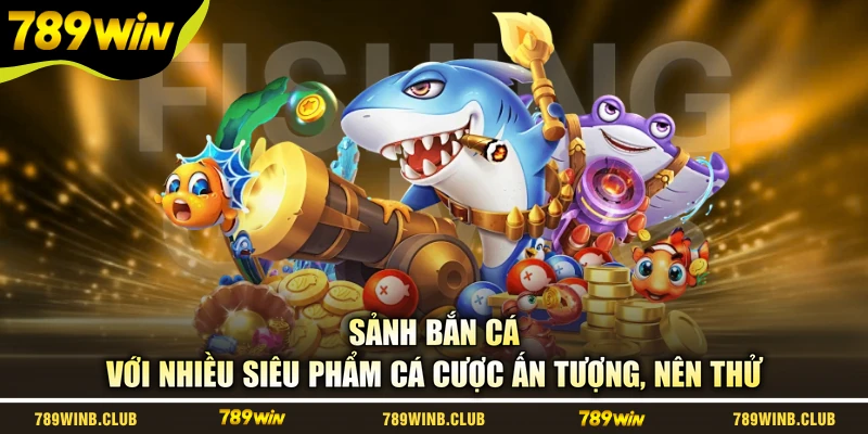 Sảnh bắn cá với nhiều siêu phẩm cá cược ấn tượng, nên thử