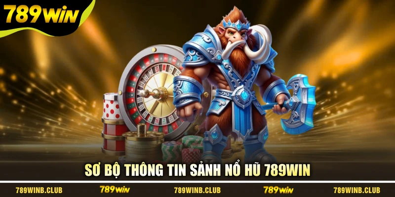 Sơ bộ thông tin sảnh nổ hũ 789WIN