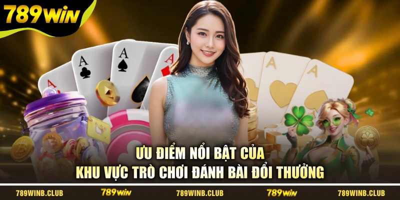Ưu điểm nổi bật của khu vực trò chơi đánh bài đổi thưởng
