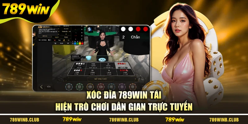 Xóc Đĩa 789WIN tái hiện trò chơi dân gian trực tuyến